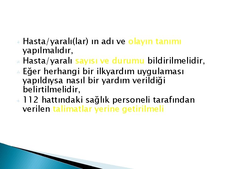 Hasta/yaralı(lar) ın adı ve olayın tanımı yapılmalıdır, Hasta/yaralı sayısı ve durumu bildirilmelidir, Eğer herhangi