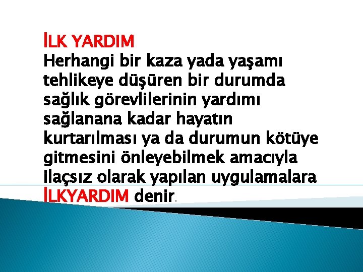 İLK YARDIM Herhangi bir kaza yada yaşamı tehlikeye düşüren bir durumda sağlık görevlilerinin yardımı