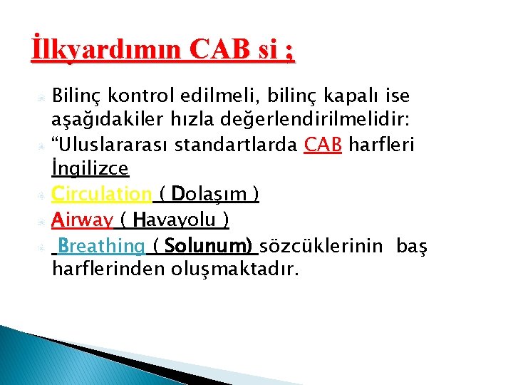 İlkyardımın CAB si ; Bilinç kontrol edilmeli, bilinç kapalı ise aşağıdakiler hızla değerlendirilmelidir: “Uluslararası
