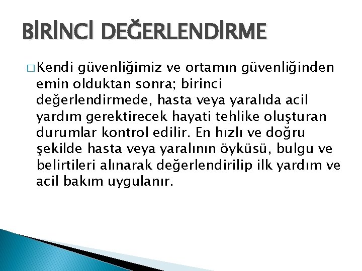 BİRİNCİ DEĞERLENDİRME � Kendi güvenliğimiz ve ortamın güvenliğinden emin olduktan sonra; birinci değerlendirmede, hasta