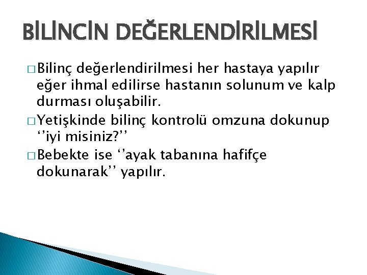 BİLİNCİN DEĞERLENDİRİLMESİ � Bilinç değerlendirilmesi her hastaya yapılır eğer ihmal edilirse hastanın solunum ve