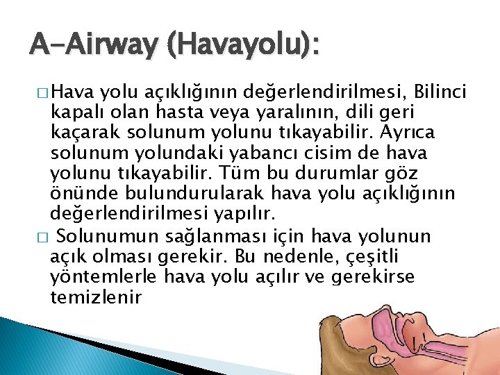 A-Airway (Havayolu): � Hava yolu açıklığının değerlendirilmesi, Bilinci kapalı olan hasta veya yaralının, dili