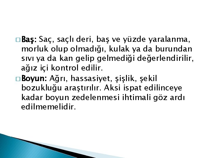 � Baş: Saç, saçlı deri, baş ve yüzde yaralanma, morluk olup olmadığı, kulak ya