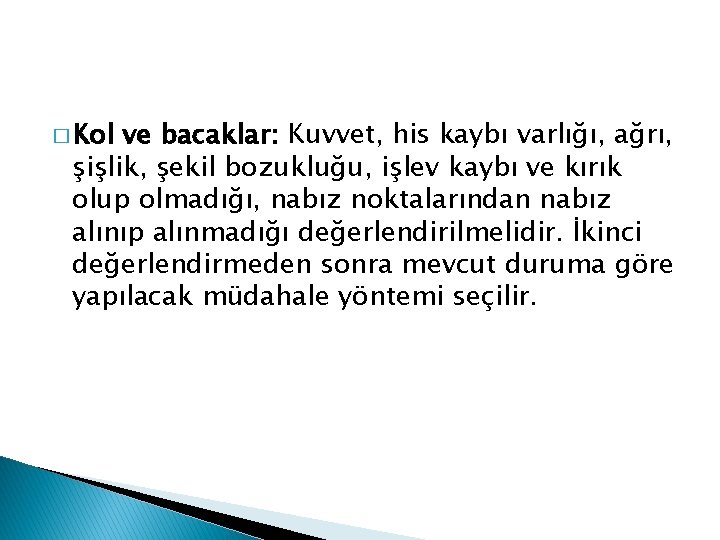 � Kol ve bacaklar: Kuvvet, his kaybı varlığı, ağrı, şişlik, şekil bozukluğu, işlev kaybı