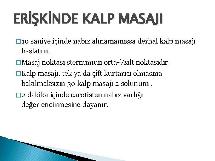 ERİŞKİNDE KALP MASAJI � 10 saniye içinde nabız alınamamışsa derhal kalp masajı başlatılır. �