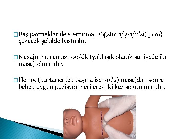 � Baş parmaklar ile sternuma, göğsün 1/3 -1/2’si(4 cm) çökecek şekilde bastırılır, � Masajın