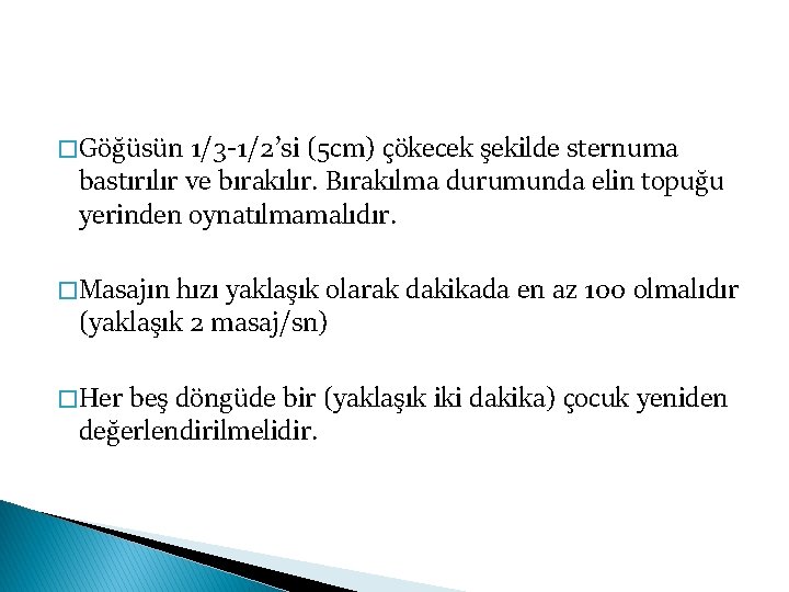 � Göğüsün 1/3 -1/2’si (5 cm) çökecek şekilde sternuma bastırılır ve bırakılır. Bırakılma durumunda