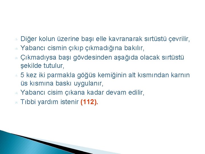 Diğer kolun üzerine başı elle kavranarak sırtüstü çevrilir, Yabancı cismin çıkıp çıkmadığına bakılır, Çıkmadıysa