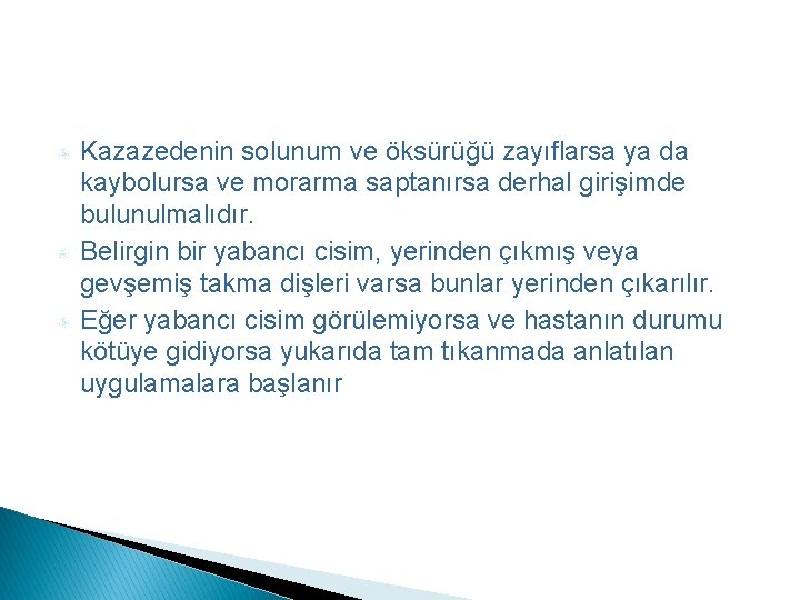 Kazazedenin solunum ve öksürüğü zayıflarsa ya da kaybolursa ve morarma saptanırsa derhal girişimde bulunulmalıdır.