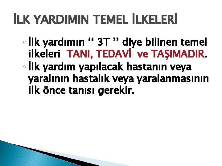 İLK YARDIMIN TEMEL İLKELERİ ◦ İlk yardımın ‘‘ 3 T ’’ diye bilinen temel