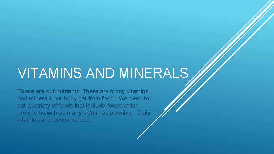 VITAMINS AND MINERALS These are our nutrients. There are many vitamins and minerals our