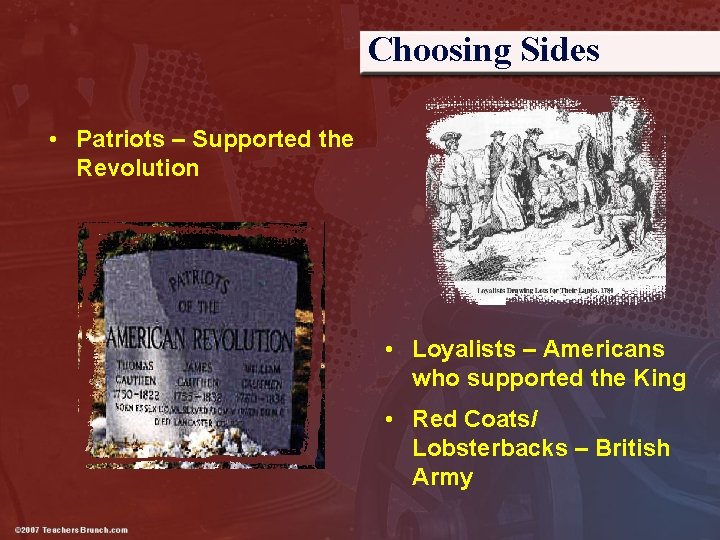 Choosing Sides • Patriots – Supported the Revolution • Loyalists – Americans who supported