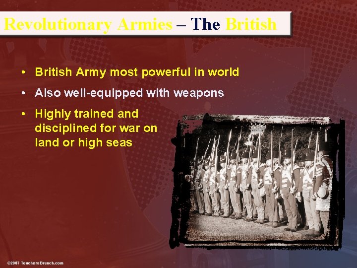 Revolutionary Armies – The British • British Army most powerful in world • Also