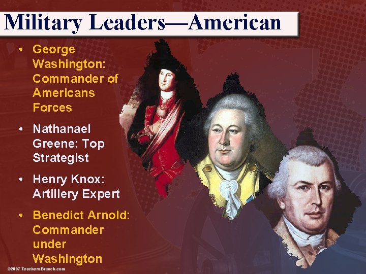 Military Leaders—American • George Washington: Commander of Americans Forces • Nathanael Greene: Top Strategist