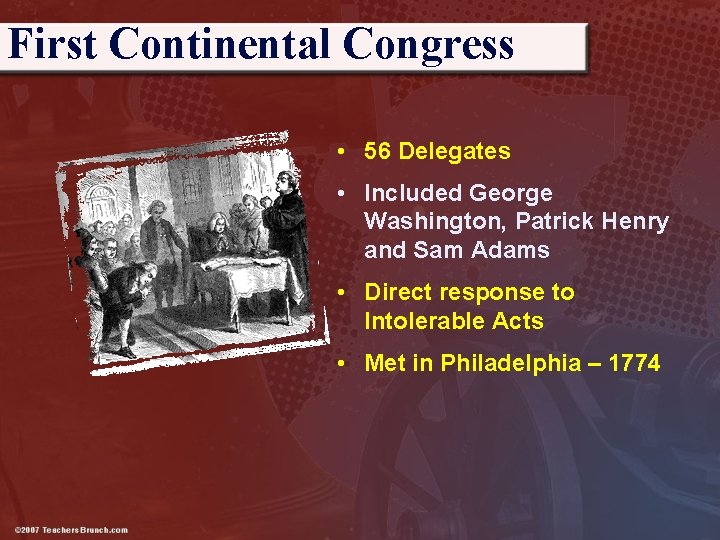 First Continental Congress • 56 Delegates • Included George Washington, Patrick Henry and Sam