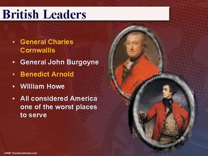 British Leaders • General Charles Cornwallis • General John Burgoyne • Benedict Arnold •