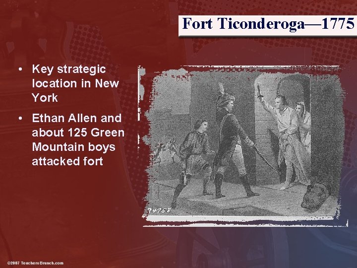 Fort Ticonderoga— 1775 • Key strategic location in New York • Ethan Allen and