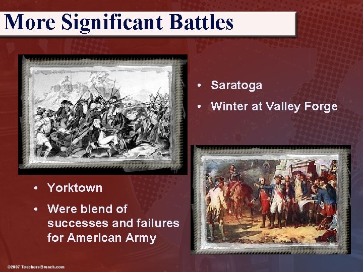 More Significant Battles • Saratoga • Winter at Valley Forge • Yorktown • Were