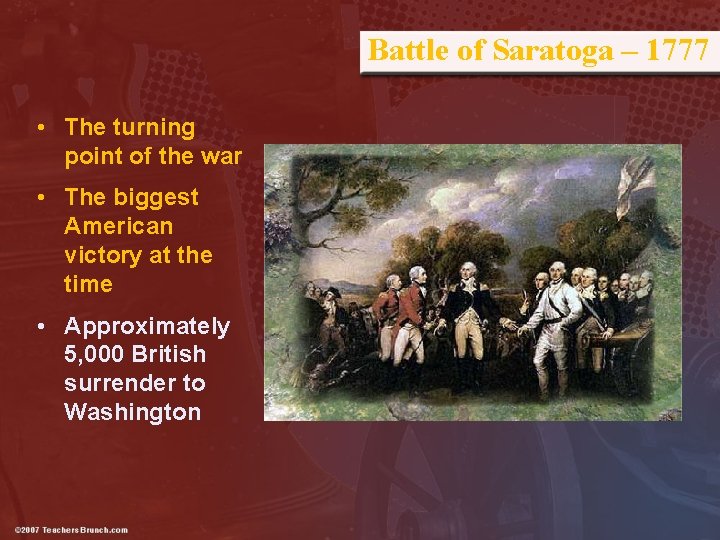 Battle of Saratoga – 1777 • The turning point of the war • The