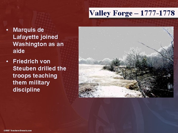 Valley Forge – 1777 -1778 • Marquis de Lafayette joined Washington as an aide