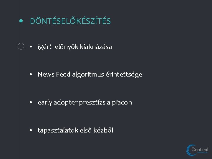 DÖNTÉSELŐKÉSZÍTÉS • ígért előnyök kiaknázása • News Feed algoritmus érintettsége • early adopter presztízs DÖNTÉSELŐKÉSZÍTÉS • ígért előnyök kiaknázása • News Feed algoritmus érintettsége • early adopter presztízs