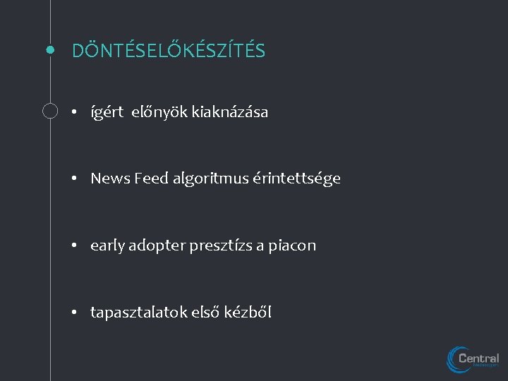 DÖNTÉSELŐKÉSZÍTÉS • ígért előnyök kiaknázása • News Feed algoritmus érintettsége • early adopter presztízs