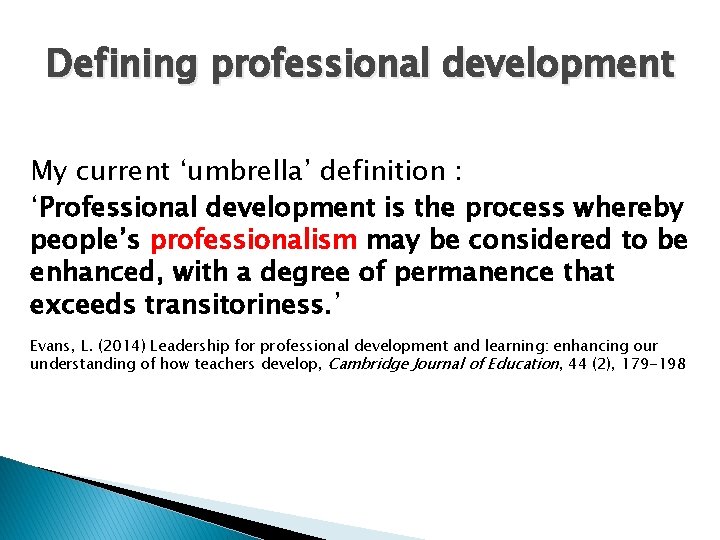 Defining professional development My current ‘umbrella’ definition : ‘Professional development is the process whereby