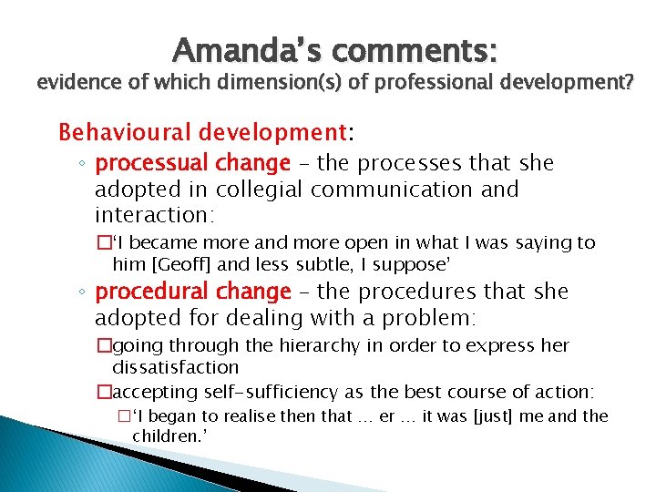 Amanda’s comments: evidence of which dimension(s) of professional development? Behavioural development: ◦ processual change