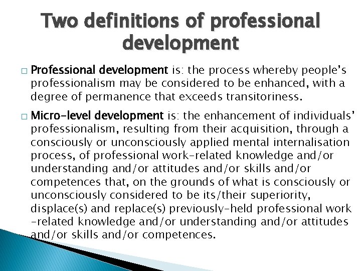 Two definitions of professional development � � Professional development is: the process whereby people’s