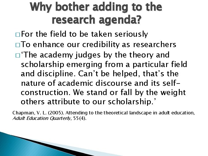 Why bother adding to the research agenda? � For the field to be taken
