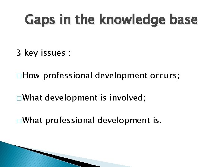 Gaps in the knowledge base 3 key issues : � How professional development occurs;