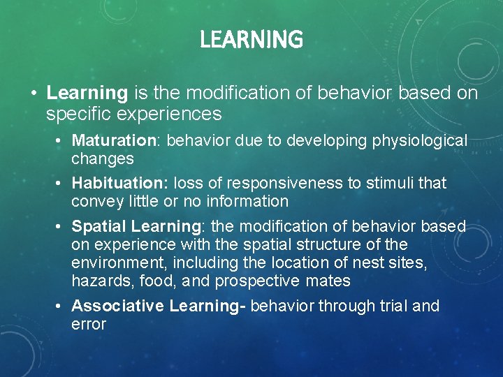 LEARNING • Learning is the modification of behavior based on specific experiences • Maturation:
