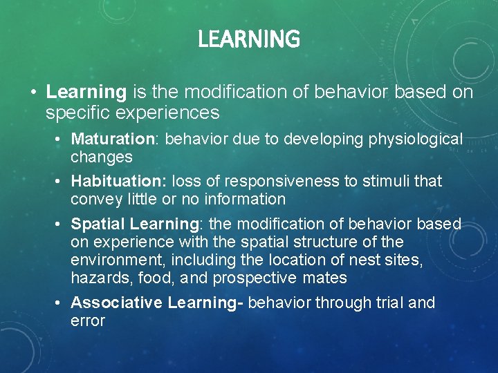LEARNING • Learning is the modification of behavior based on specific experiences • Maturation:
