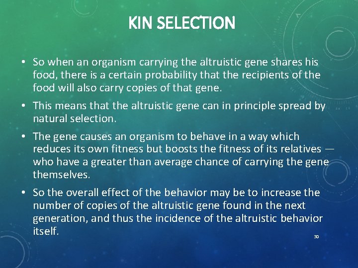 KIN SELECTION • So when an organism carrying the altruistic gene shares his food,