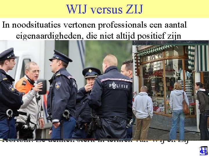 WIJ versus ZIJ In noodsituaties vertonen professionals een aantal eigenaardigheden, die niet altijd positief