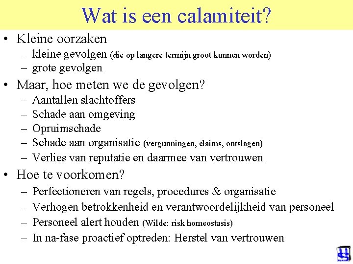 Wat is een calamiteit? • Kleine oorzaken – kleine gevolgen (die op langere termijn