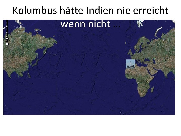 Kolumbus hätte Indien nie erreicht wenn nicht … 