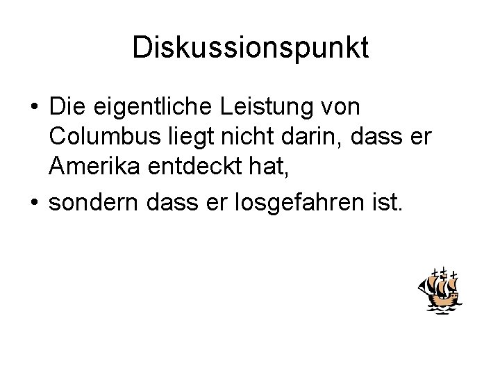 Diskussionspunkt • Die eigentliche Leistung von Columbus liegt nicht darin, dass er Amerika entdeckt