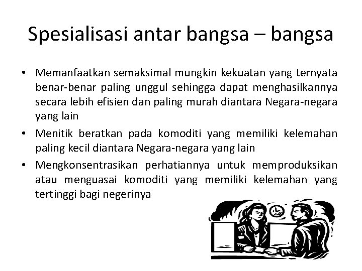 Spesialisasi antar bangsa – bangsa • Memanfaatkan semaksimal mungkin kekuatan yang ternyata benar-benar paling