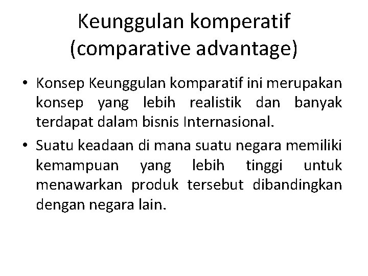 Keunggulan komperatif (comparative advantage) • Konsep Keunggulan komparatif ini merupakan konsep yang lebih realistik