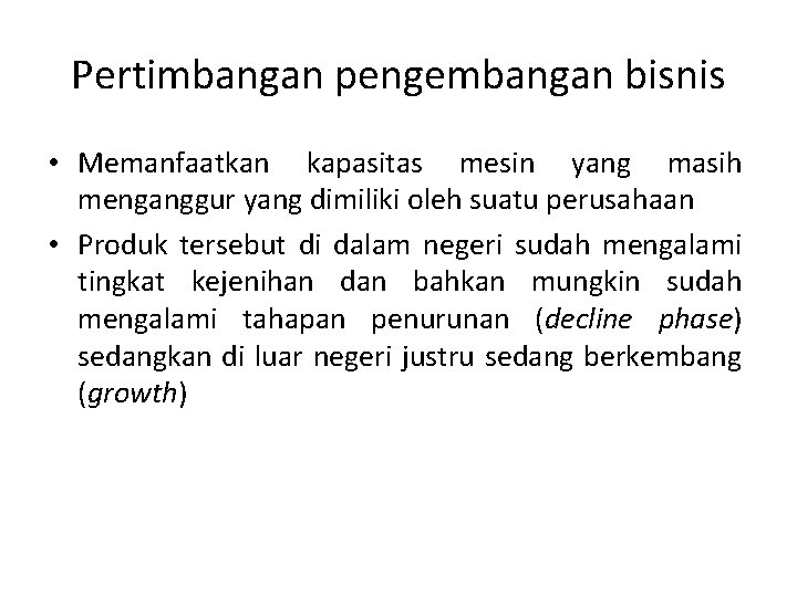 Pertimbangan pengembangan bisnis • Memanfaatkan kapasitas mesin yang masih menganggur yang dimiliki oleh suatu