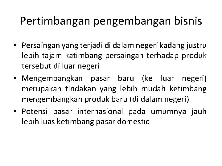 Pertimbangan pengembangan bisnis • Persaingan yang terjadi di dalam negeri kadang justru lebih tajam