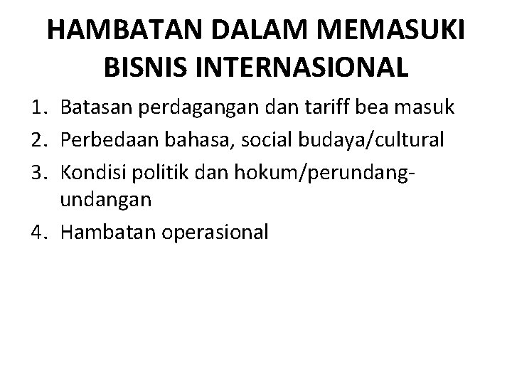 HAMBATAN DALAM MEMASUKI BISNIS INTERNASIONAL 1. Batasan perdagangan dan tariff bea masuk 2. Perbedaan