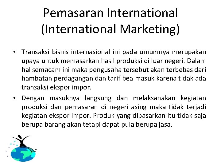 Pemasaran International (International Marketing) • Transaksi bisnis internasional ini pada umumnya merupakan upaya untuk