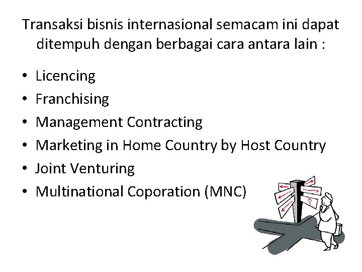 Transaksi bisnis internasional semacam ini dapat ditempuh dengan berbagai cara antara lain : •