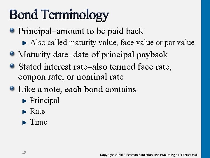 Bond Terminology Principal–amount to be paid back Also called maturity value, face value or