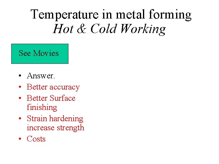 Temperature in metal forming Hot & Cold Working See Movies • Answer. • Better