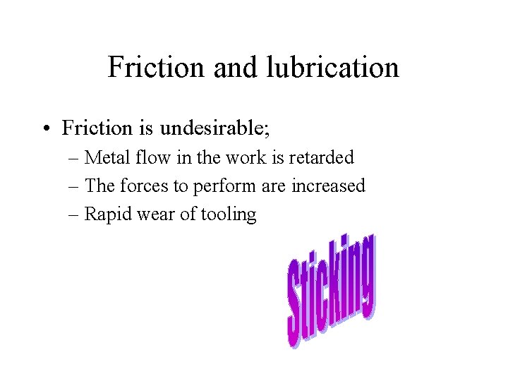 Friction and lubrication • Friction is undesirable; – Metal flow in the work is