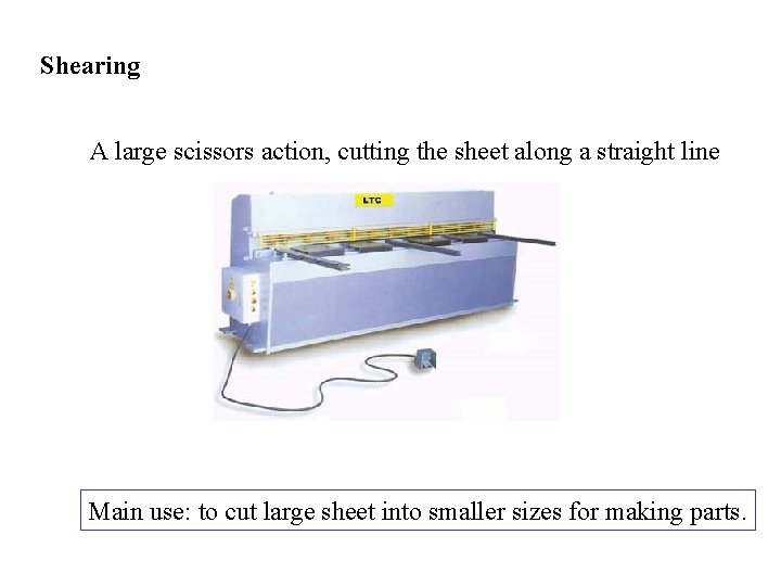 Shearing A large scissors action, cutting the sheet along a straight line Main use: