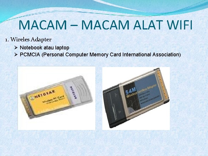 MACAM – MACAM ALAT WIFI 1. Wireles Adapter Ø Notebook atau laptop Ø PCMCIA